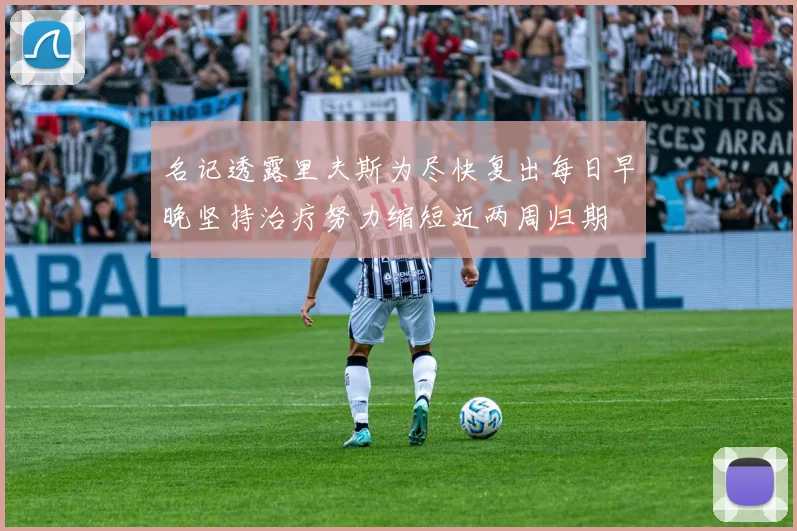 名记透露里夫斯为尽快复出每日早晚坚持治疗努力缩短近两周归期