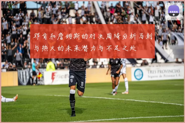 邓肯和詹姆斯的对决周琦分析马刺与热火的未来潜力与不足之处