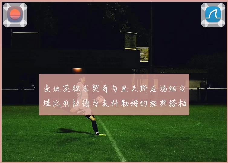 麦坎茨称东契奇与里夫斯后场组合堪比利拉德与麦科勒姆的经典搭档